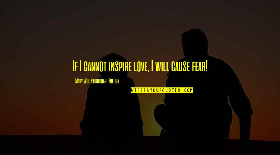 Awesomeness Quotes By Mary Wollstonecraft Shelley: If I cannot inspire love, I will cause