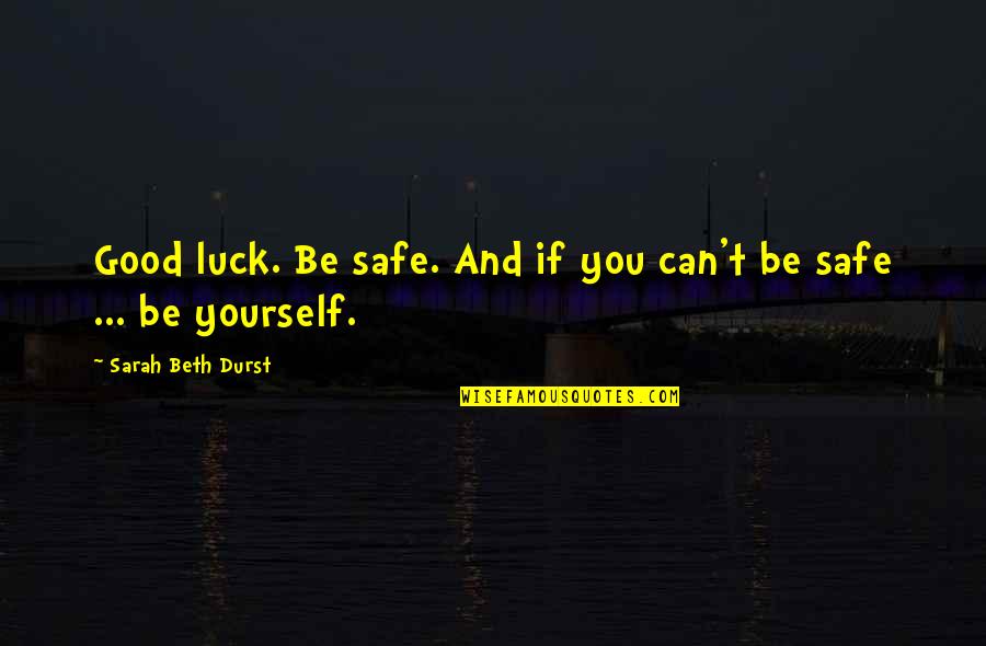 Awesomeness Quotes By Sarah Beth Durst: Good luck. Be safe. And if you can't