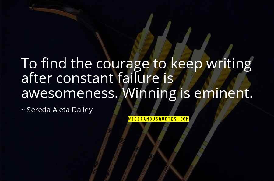 Awesomeness Quotes By Sereda Aleta Dailey: To find the courage to keep writing after