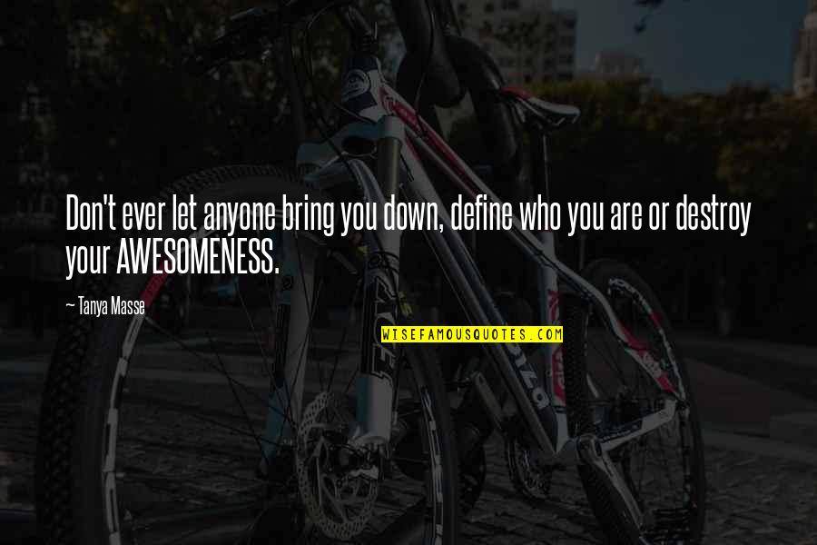 Awesomeness Quotes By Tanya Masse: Don't ever let anyone bring you down, define