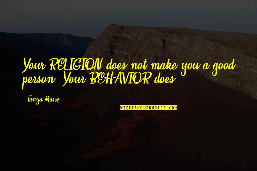 Awesomeness Quotes By Tanya Masse: Your RELIGION does not make you a good