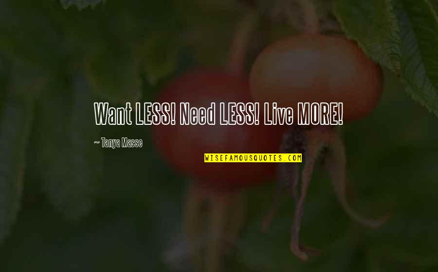 Awesomeness Quotes By Tanya Masse: Want LESS! Need LESS! Live MORE!