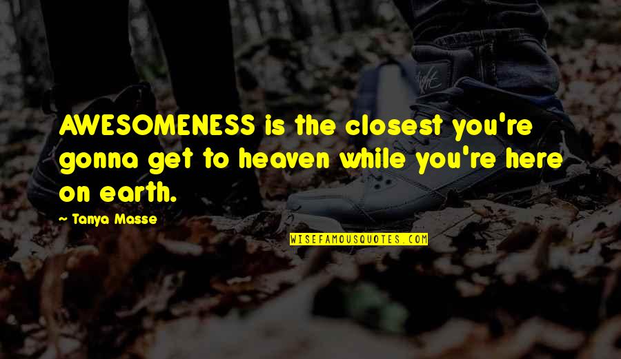 Awesomeness Quotes By Tanya Masse: AWESOMENESS is the closest you're gonna get to
