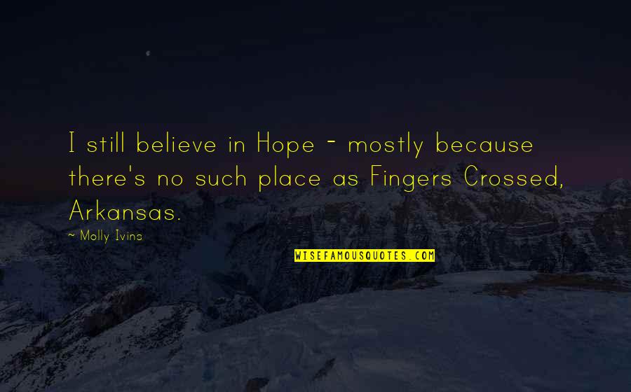 Awesomestones Quotes By Molly Ivins: I still believe in Hope - mostly because