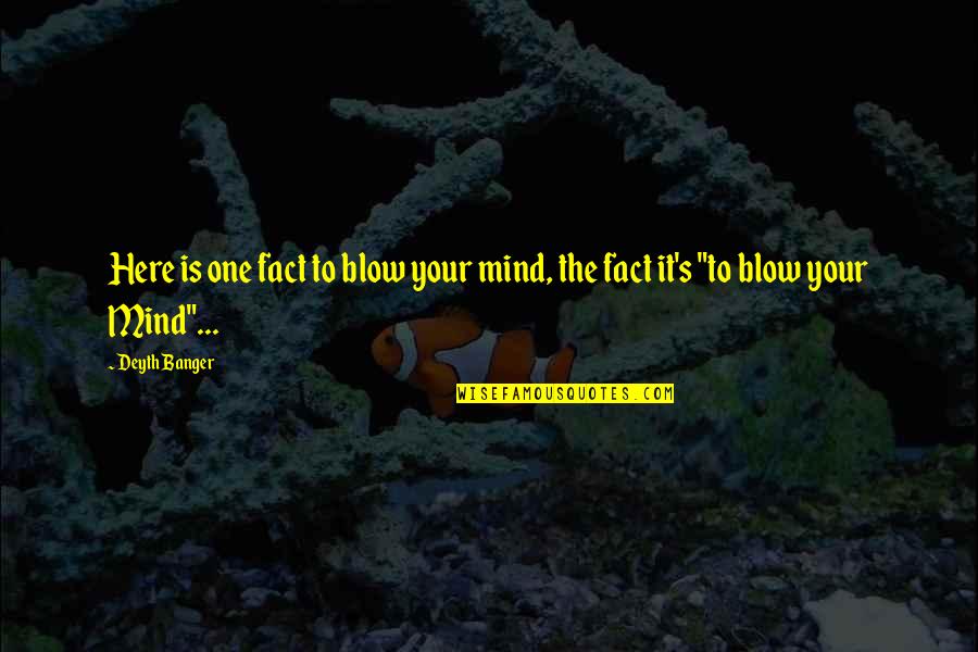 Awestruck In A Sentence Quotes By Deyth Banger: Here is one fact to blow your mind,