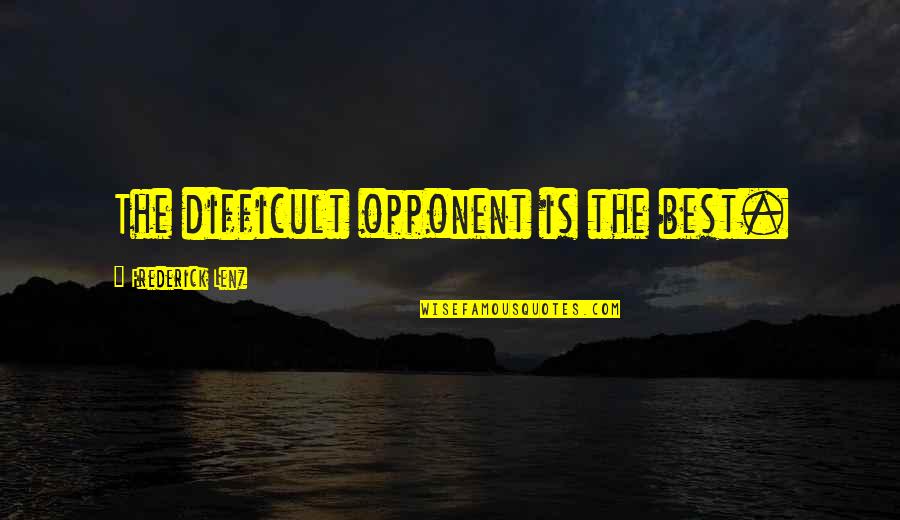 Awf'ly Quotes By Frederick Lenz: The difficult opponent is the best.