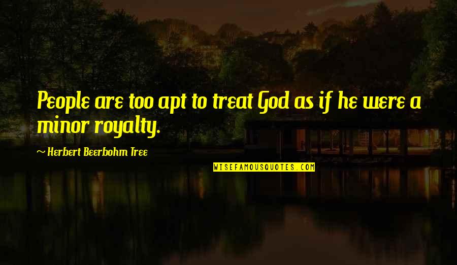 Awful Family Quotes By Herbert Beerbohm Tree: People are too apt to treat God as