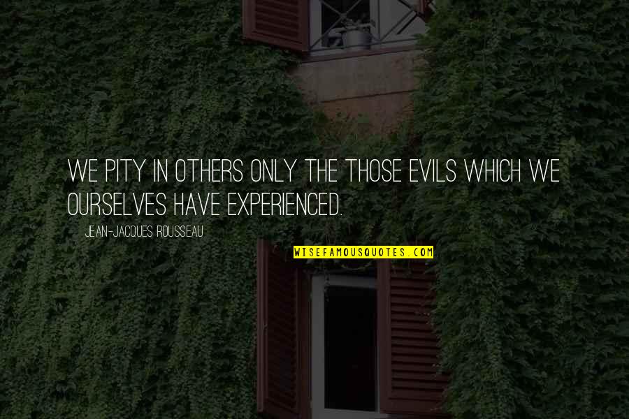 Awful Friend Quotes By Jean-Jacques Rousseau: We pity in others only the those evils