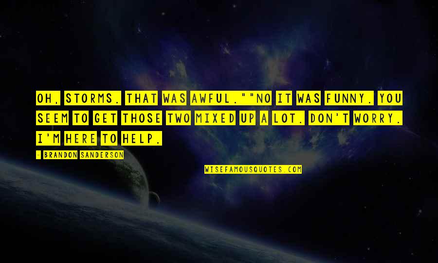 Awful Funny Quotes By Brandon Sanderson: Oh, storms. That was awful.""No it was funny. Awful Funny Quotes By Brandon Sanderson: Oh, storms. That was awful.""No it was funny.