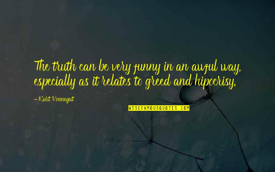 Awful Funny Quotes By Kurt Vonnegut: The truth can be very funny in an Awful Funny Quotes By Kurt Vonnegut: The truth can be very funny in an