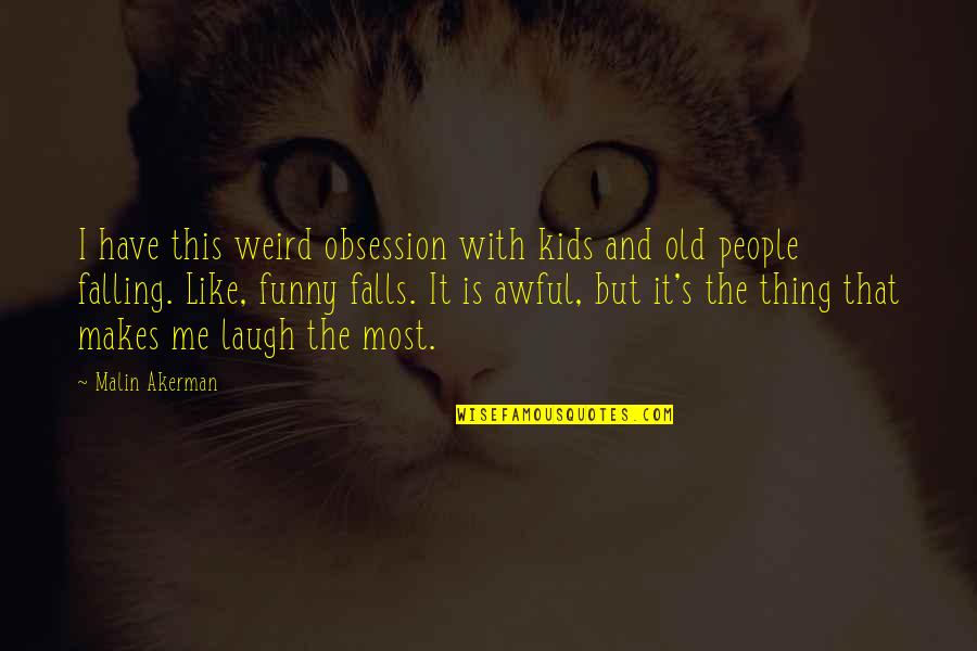 Awful Funny Quotes By Malin Akerman: I have this weird obsession with kids and Awful Funny Quotes By Malin Akerman: I have this weird obsession with kids and