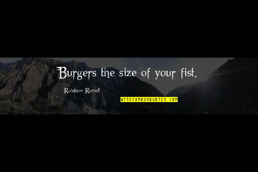 Awful Funny Quotes By Rainbow Rowell: Burgers the size of your fist. Awful Funny Quotes By Rainbow Rowell: Burgers the size of your fist.
