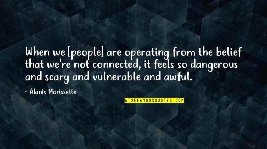 Awful Quotes By Alanis Morissette: When we [people] are operating from the belief