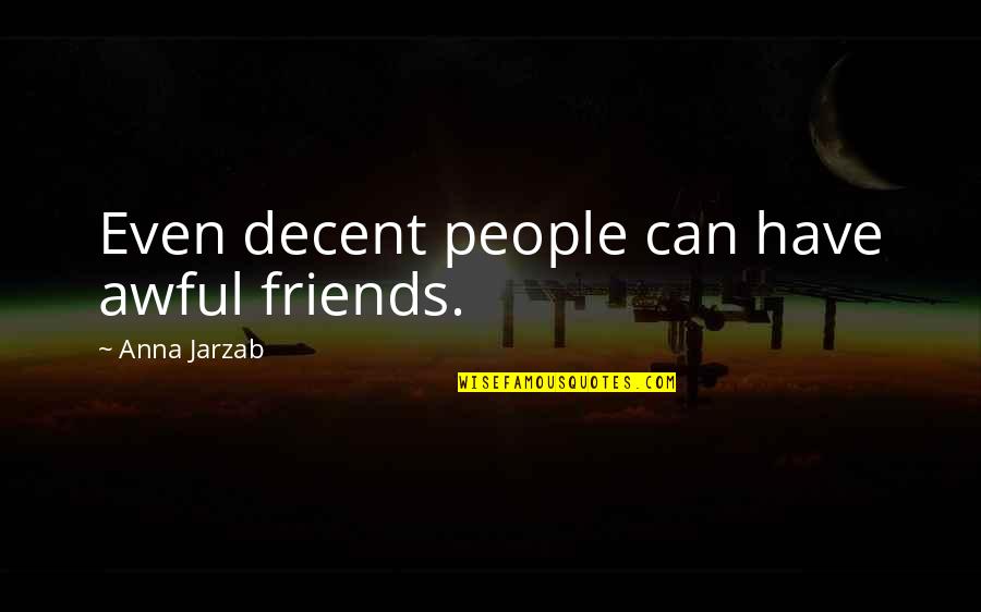 Awful Quotes By Anna Jarzab: Even decent people can have awful friends.