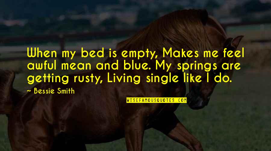 Awful Quotes By Bessie Smith: When my bed is empty, Makes me feel