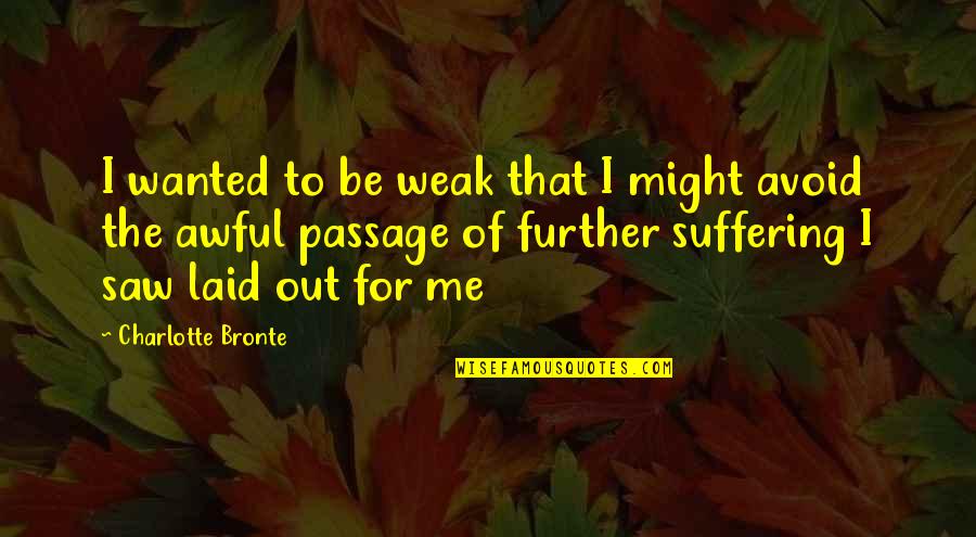 Awful Quotes By Charlotte Bronte: I wanted to be weak that I might