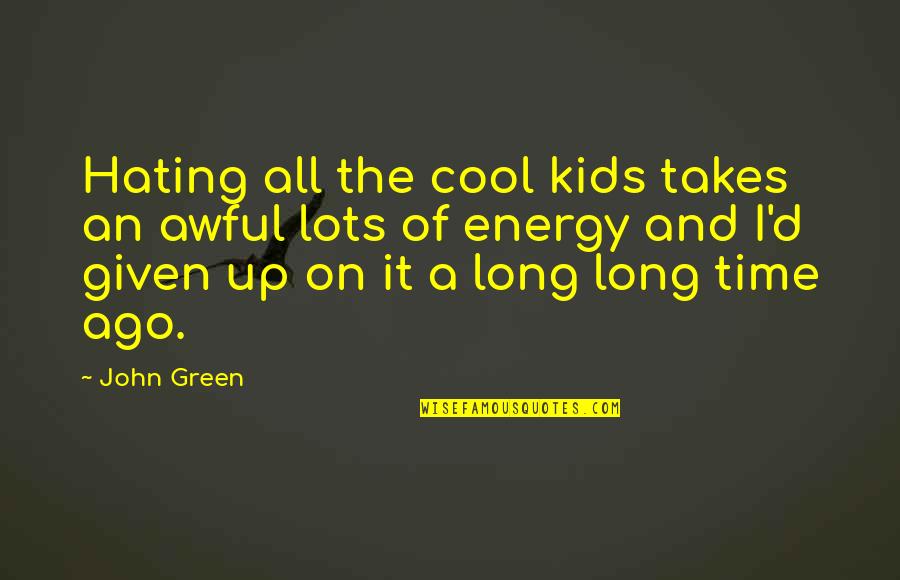 Awful Quotes By John Green: Hating all the cool kids takes an awful