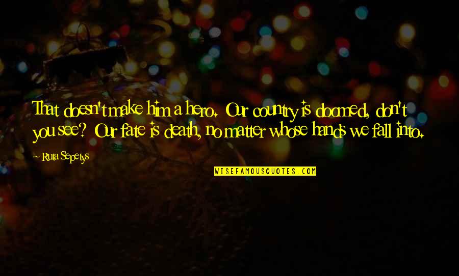 Awful Relatives At Christmas Quotes By Ruta Sepetys: That doesn't make him a hero. Our country Awful Relatives At Christmas Quotes By Ruta Sepetys: That doesn't make him a hero. Our country