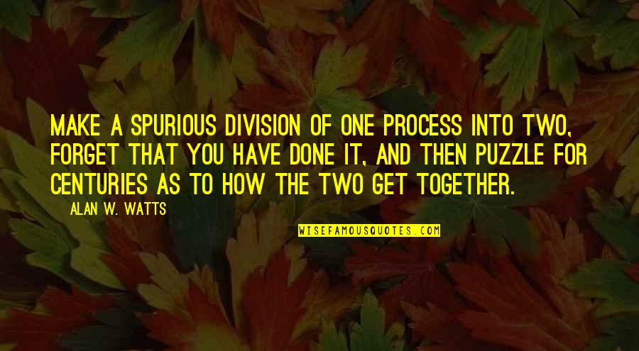 Awful Truth Quotes By Alan W. Watts: Make a spurious division of one process into