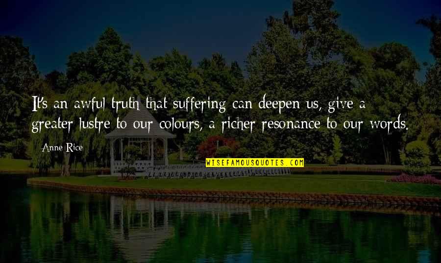 Awful Truth Quotes By Anne Rice: It's an awful truth that suffering can deepen