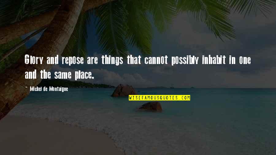 Awfulizes Quotes By Michel De Montaigne: Glory and repose are things that cannot possibly