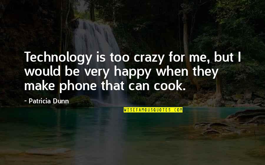 Awfulizes Quotes By Patricia Dunn: Technology is too crazy for me, but I