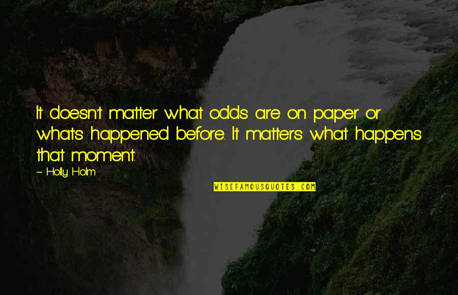 Awfully Big Adventure Quotes By Holly Holm: It doesn't matter what odds are on paper Awfully Big Adventure Quotes By Holly Holm: It doesn't matter what odds are on paper