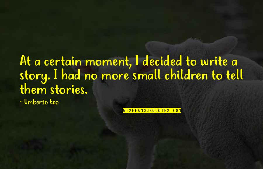 Awfully Big Adventure Quotes By Umberto Eco: At a certain moment, I decided to write Awfully Big Adventure Quotes By Umberto Eco: At a certain moment, I decided to write
