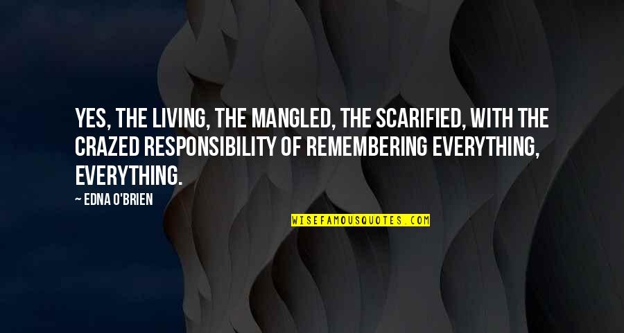 Awfully Good Quotes By Edna O'Brien: Yes, the living, the mangled, the scarified, with Awfully Good Quotes By Edna O'Brien: Yes, the living, the mangled, the scarified, with