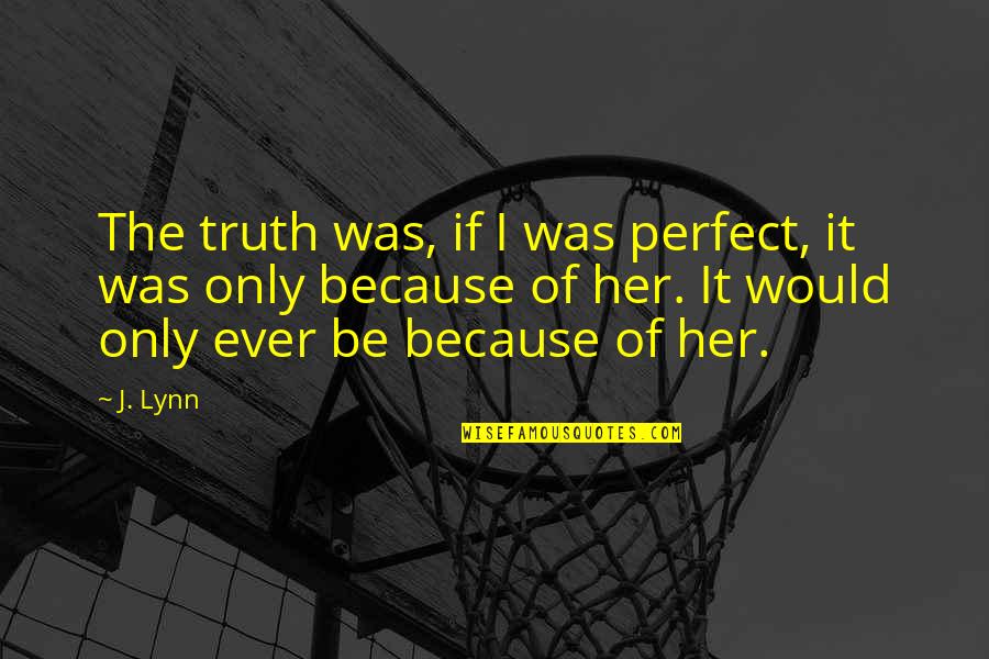 Awfully Good Quotes By J. Lynn: The truth was, if I was perfect, it Awfully Good Quotes By J. Lynn: The truth was, if I was perfect, it