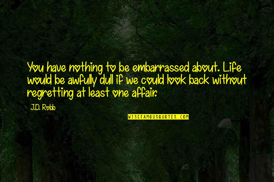 Awfully Quotes By J.D. Robb: You have nothing to be embarrassed about. Life
