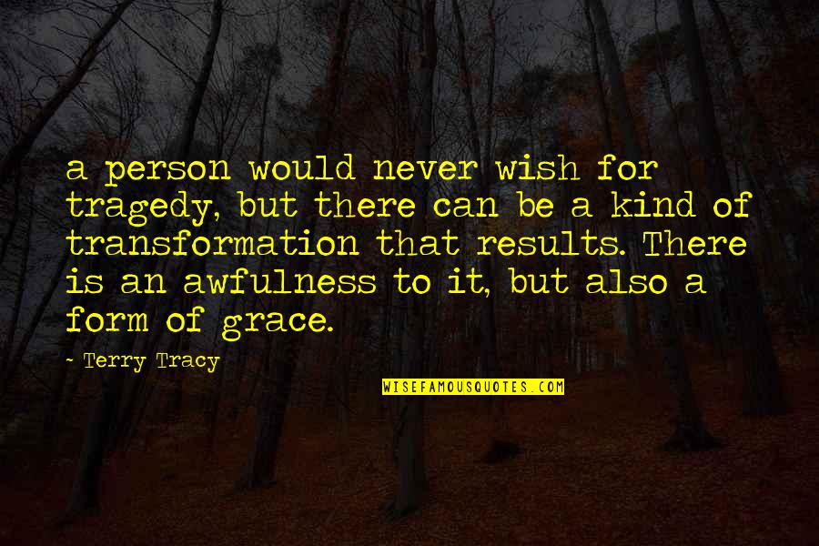 Awfulness Quotes By Terry Tracy: a person would never wish for tragedy, but