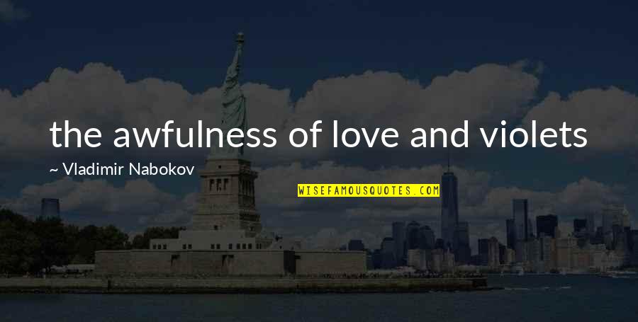 Awfulness Quotes By Vladimir Nabokov: the awfulness of love and violets