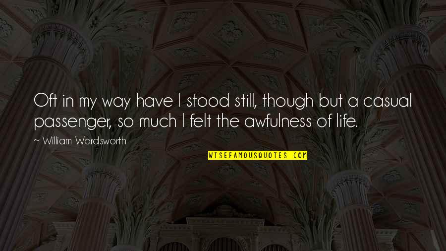 Awfulness Quotes By William Wordsworth: Oft in my way have I stood still,