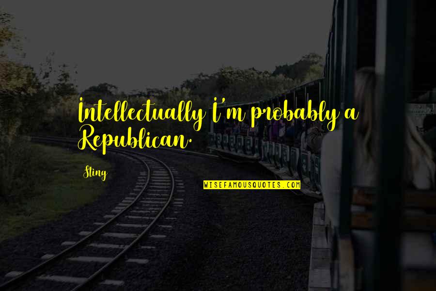 Awhilehere Quotes By Sting: Intellectually I'm probably a Republican.