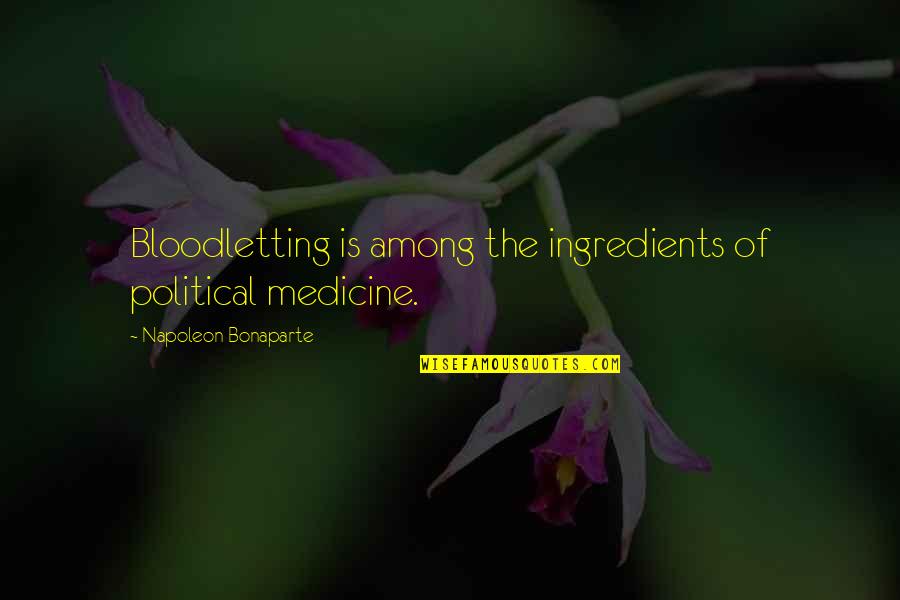 Awholelife Quotes By Napoleon Bonaparte: Bloodletting is among the ingredients of political medicine.