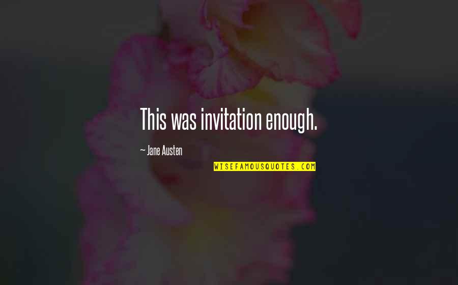 Awie Wings Quotes By Jane Austen: This was invitation enough. Awie Wings Quotes By Jane Austen: This was invitation enough.