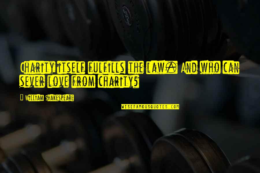 Awie Wings Quotes By William Shakespeare: Charity itself fulfills the law. And who can Awie Wings Quotes By William Shakespeare: Charity itself fulfills the law. And who can