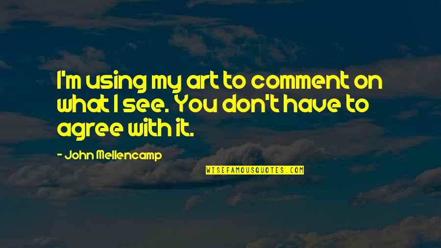 Awiergan Quotes By John Mellencamp: I'm using my art to comment on what