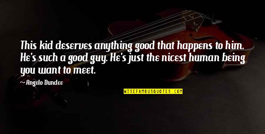 Awife Of Dr Quotes By Angelo Dundee: This kid deserves anything good that happens to