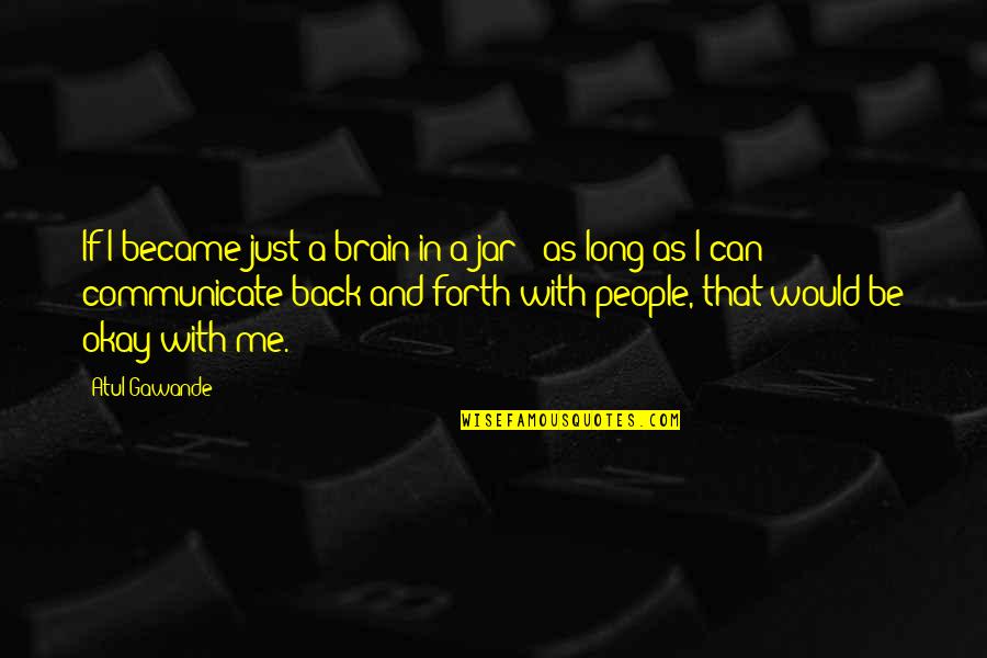 Awifepic4u Quotes By Atul Gawande: If I became just a brain in a