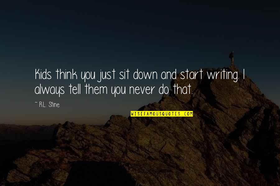 Awifepic4u Quotes By R.L. Stine: Kids think you just sit down and start