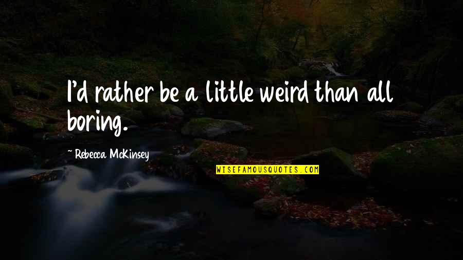 Awilda La Quotes By Rebecca McKinsey: I'd rather be a little weird than all