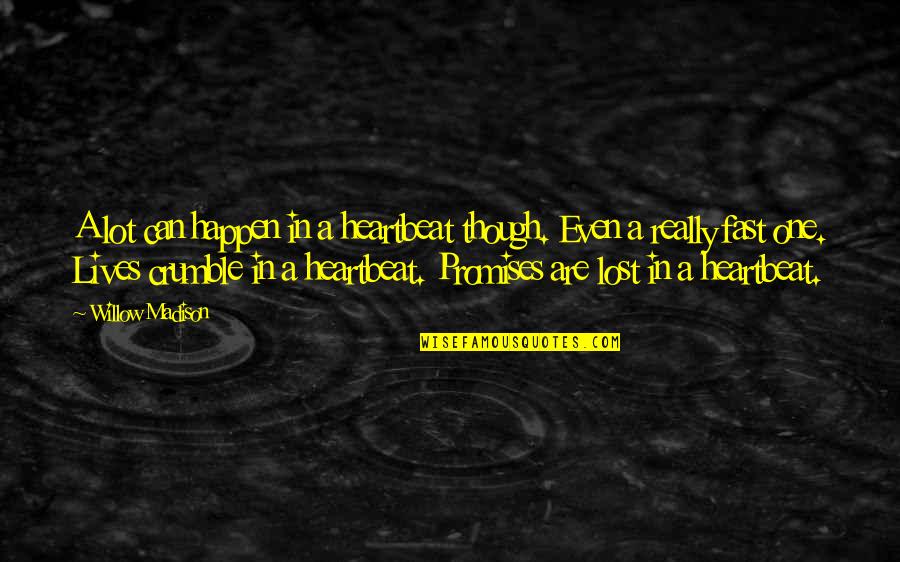 Awino The Luo Quotes By Willow Madison: A lot can happen in a heartbeat though. Awino The Luo Quotes By Willow Madison: A lot can happen in a heartbeat though.