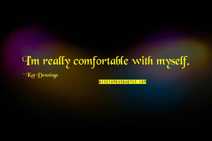 Awisar Quotes By Kat Dennings: I'm really comfortable with myself. Awisar Quotes By Kat Dennings: I'm really comfortable with myself.