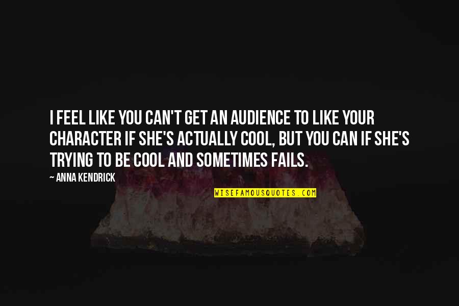 Awithlaknannai Quotes By Anna Kendrick: I feel like you can't get an audience Awithlaknannai Quotes By Anna Kendrick: I feel like you can't get an audience