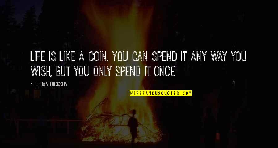 Awk Nested Quotes By Lillian Dickson: Life is like a coin. You can spend