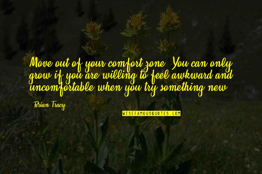 Awkward And Uncomfortable Quotes By Brian Tracy: Move out of your comfort zone. You can