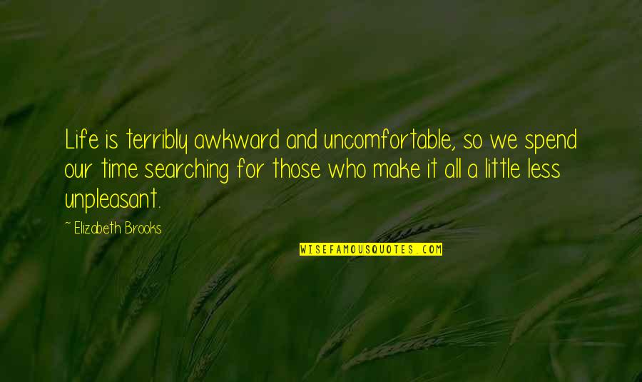 Awkward And Uncomfortable Quotes By Elizabeth Brooks: Life is terribly awkward and uncomfortable, so we