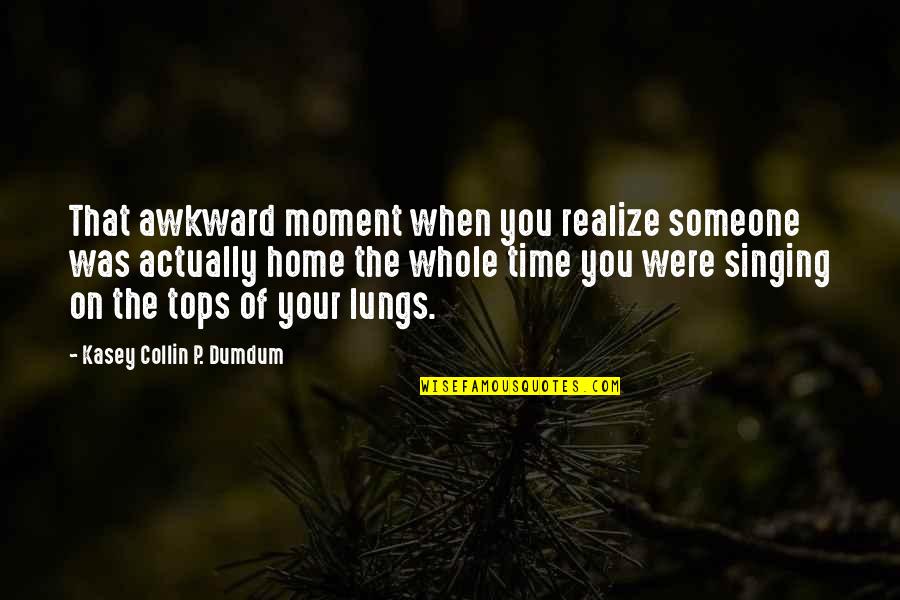 Awkward But Funny Quotes By Kasey Collin P. Dumdum: That awkward moment when you realize someone was